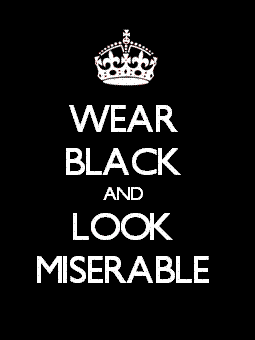 wear black and look miserable